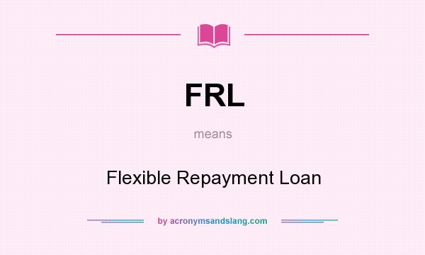 What does FRL mean? It stands for Flexible Repayment Loan