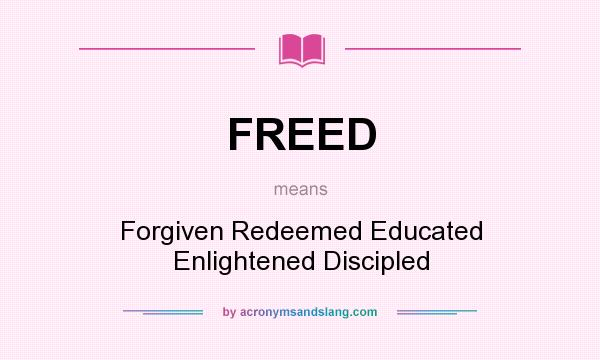 What does FREED mean? It stands for Forgiven Redeemed Educated Enlightened Discipled