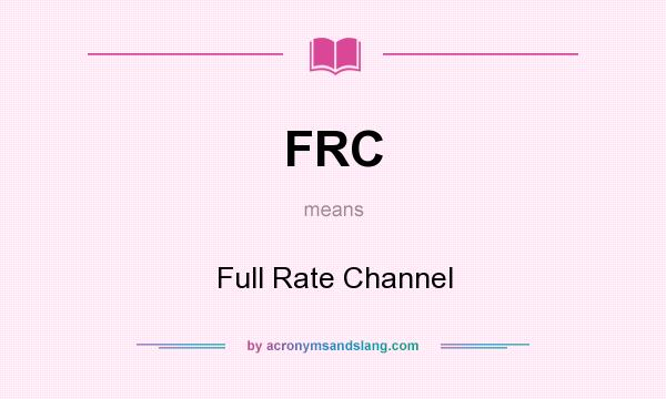 What does FRC mean? It stands for Full Rate Channel