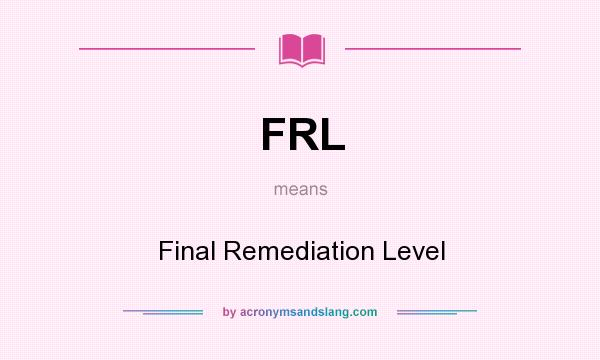 What does FRL mean? It stands for Final Remediation Level