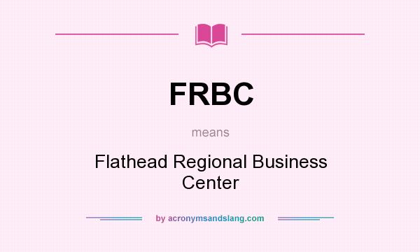 What does FRBC mean? It stands for Flathead Regional Business Center
