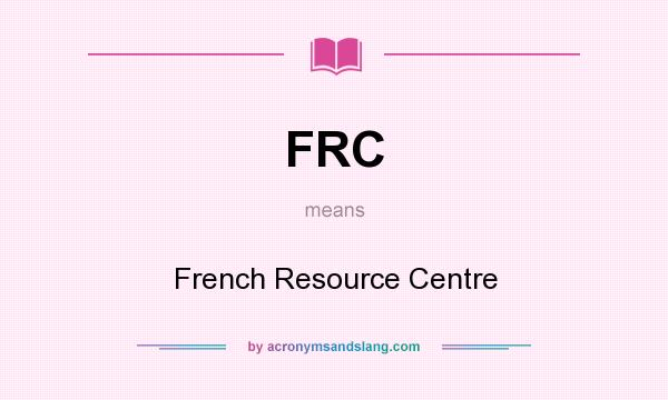 What does FRC mean? It stands for French Resource Centre