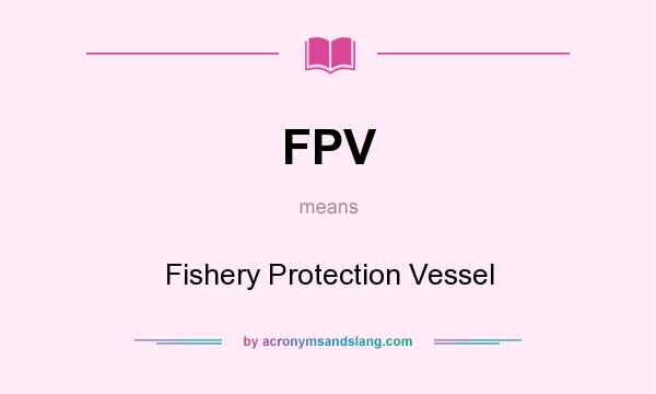 What does FPV mean? It stands for Fishery Protection Vessel