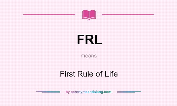 What does FRL mean? It stands for First Rule of Life