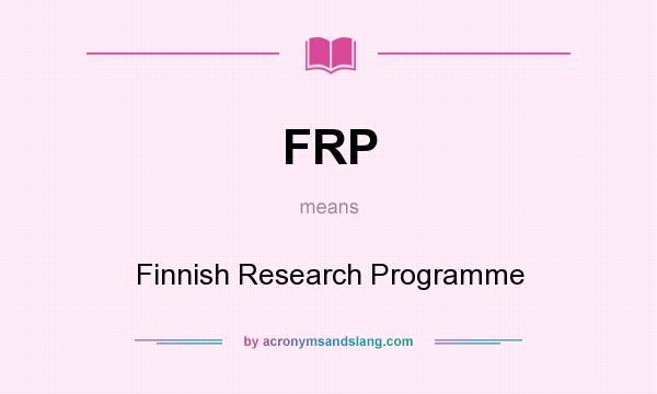 What does FRP mean? It stands for Finnish Research Programme