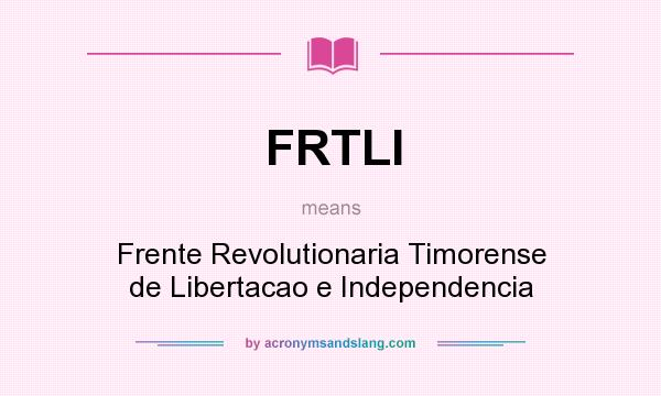 What does FRTLI mean? It stands for Frente Revolutionaria Timorense de Libertacao e Independencia