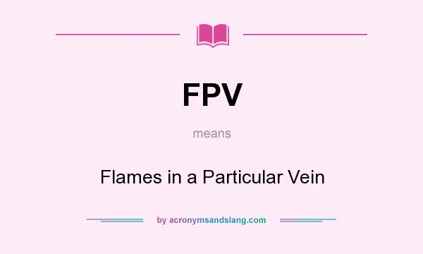 What does FPV mean? It stands for Flames in a Particular Vein