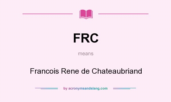 What does FRC mean? It stands for Francois Rene de Chateaubriand