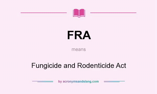 What does FRA mean? It stands for Fungicide and Rodenticide Act