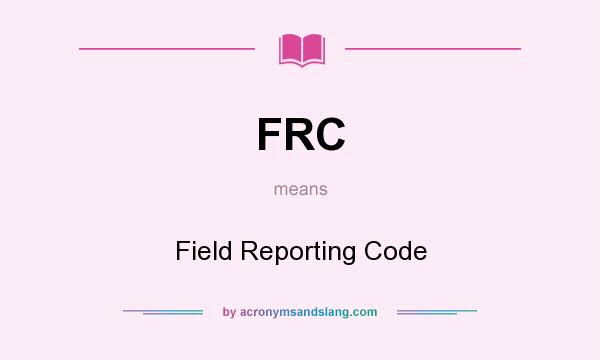 What does FRC mean? It stands for Field Reporting Code