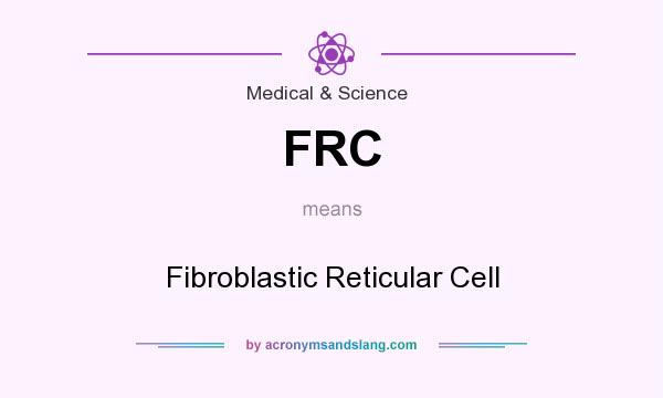 What does FRC mean? It stands for Fibroblastic Reticular Cell