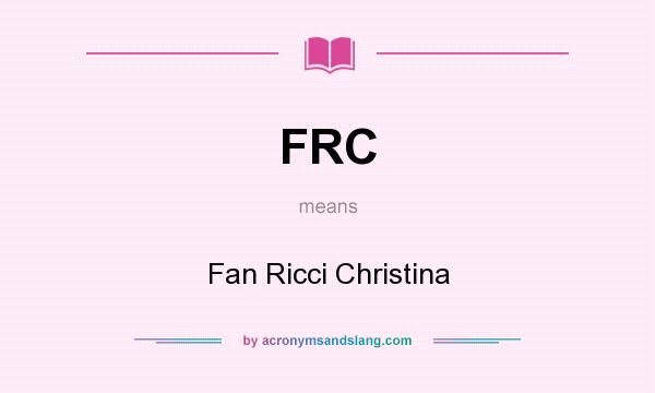 What does FRC mean? It stands for Fan Ricci Christina