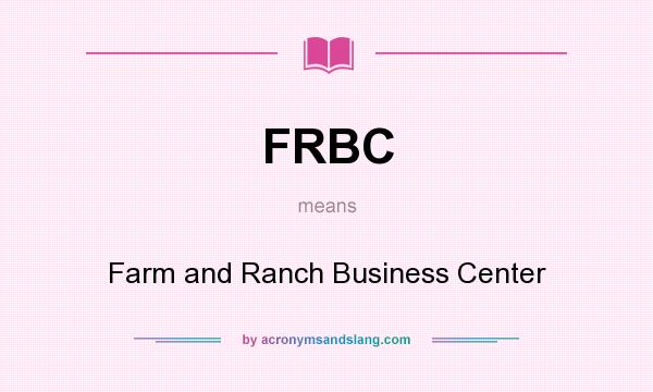 What does FRBC mean? It stands for Farm and Ranch Business Center