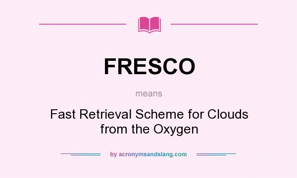 What does FRESCO mean? It stands for Fast Retrieval Scheme for Clouds from the Oxygen