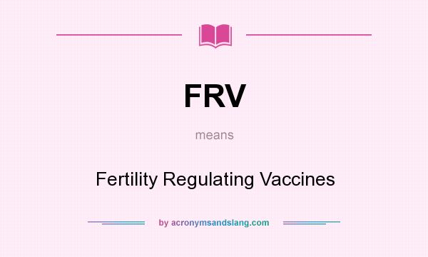 What does FRV mean? It stands for Fertility Regulating Vaccines