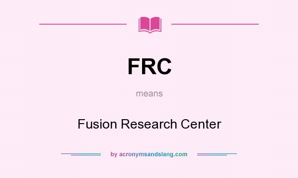 What does FRC mean? It stands for Fusion Research Center