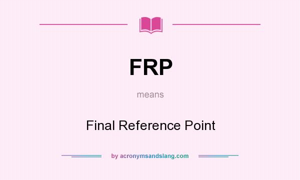 What does FRP mean? It stands for Final Reference Point