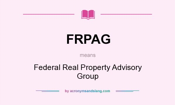 What does FRPAG mean? It stands for Federal Real Property Advisory Group