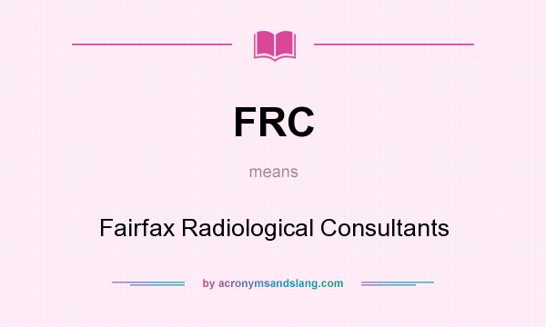 What does FRC mean? It stands for Fairfax Radiological Consultants