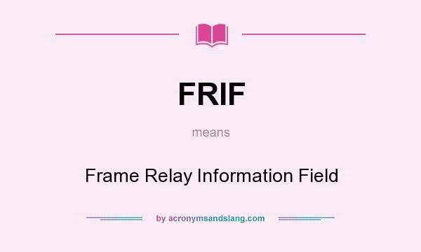 What does FRIF mean? It stands for Frame Relay Information Field