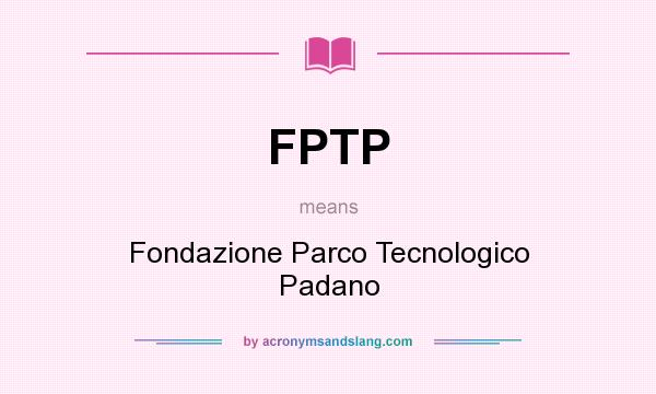 What does FPTP mean? It stands for Fondazione Parco Tecnologico Padano