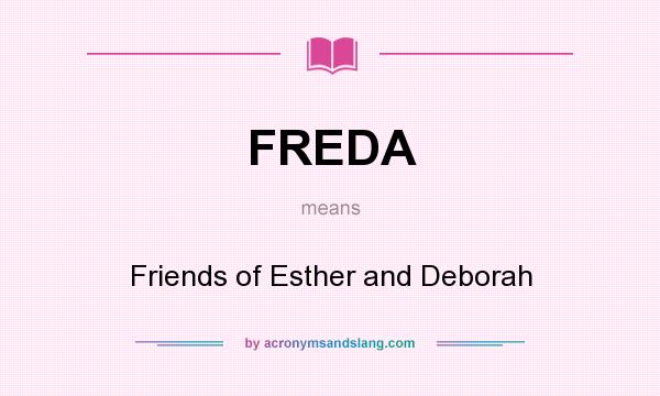 What does FREDA mean? It stands for Friends of Esther and Deborah