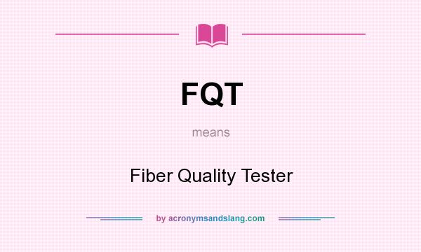 What does FQT mean? It stands for Fiber Quality Tester