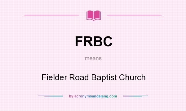 What does FRBC mean? It stands for Fielder Road Baptist Church