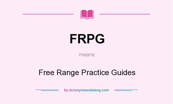 What does FRPG mean? It stands for Free Range Practice Guides