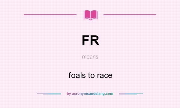 What does FR mean? It stands for foals to race