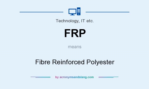 What does FRP mean? It stands for Fibre Reinforced Polyester