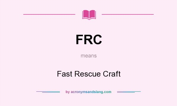 What does FRC mean? It stands for Fast Rescue Craft