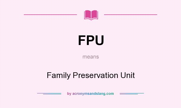 What does FPU mean? It stands for Family Preservation Unit