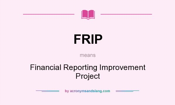 What does FRIP mean? It stands for Financial Reporting Improvement Project