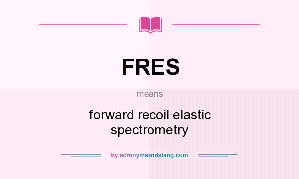 What does FRES mean? It stands for forward recoil elastic spectrometry