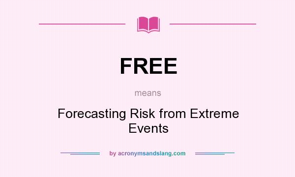 What does FREE mean? It stands for Forecasting Risk from Extreme Events