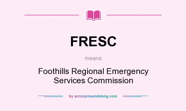 What does FRESC mean? It stands for Foothills Regional Emergency Services Commission