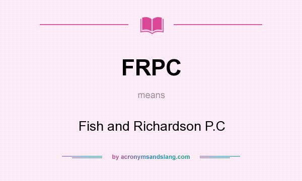 What does FRPC mean? It stands for Fish and Richardson P.C