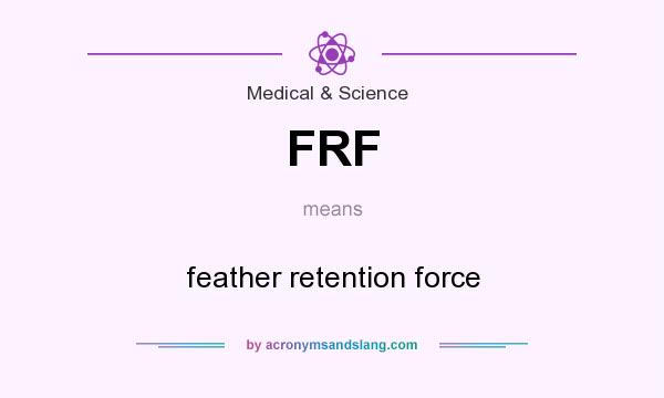 What does FRF mean? It stands for feather retention force