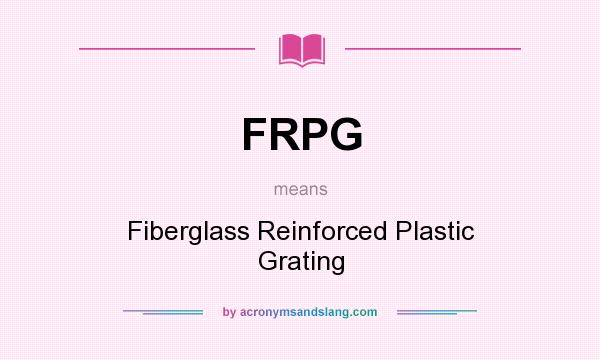 What does FRPG mean? It stands for Fiberglass Reinforced Plastic Grating