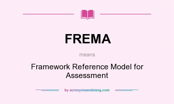 What does FREMA mean? It stands for Framework Reference Model for Assessment