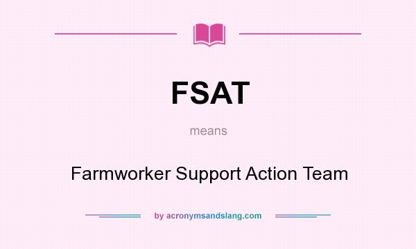 What does FSAT mean? It stands for Farmworker Support Action Team