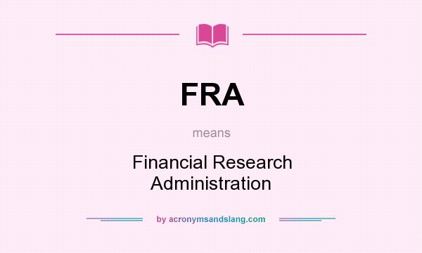What does FRA mean? It stands for Financial Research Administration