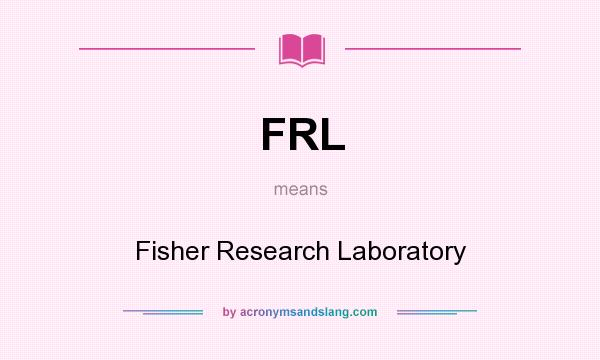 What does FRL mean? It stands for Fisher Research Laboratory