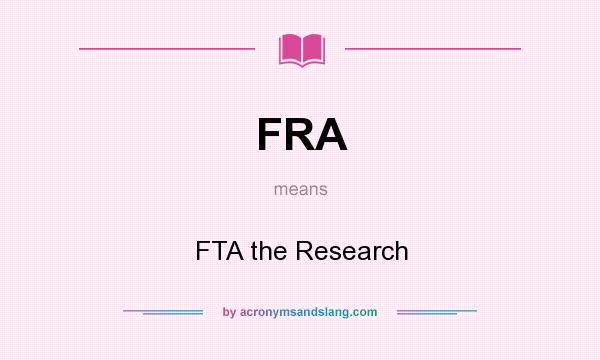 What does FRA mean? It stands for FTA the Research