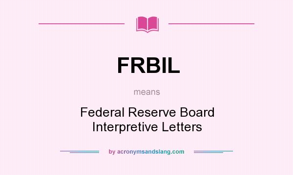 What does FRBIL mean? It stands for Federal Reserve Board Interpretive Letters