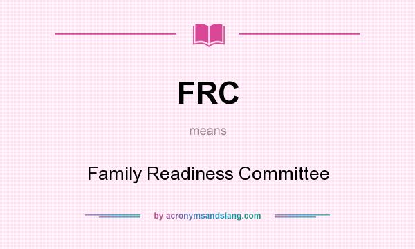 What does FRC mean? It stands for Family Readiness Committee