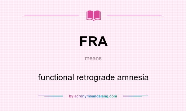 What does FRA mean? It stands for functional retrograde amnesia