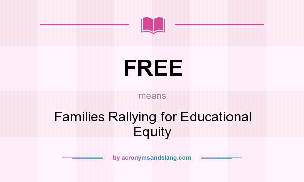 What does FREE mean? It stands for Families Rallying for Educational Equity