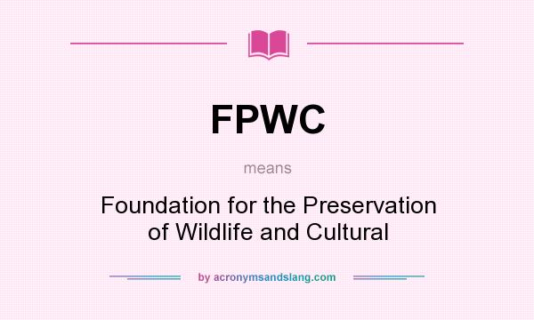 What does FPWC mean? It stands for Foundation for the Preservation of Wildlife and Cultural